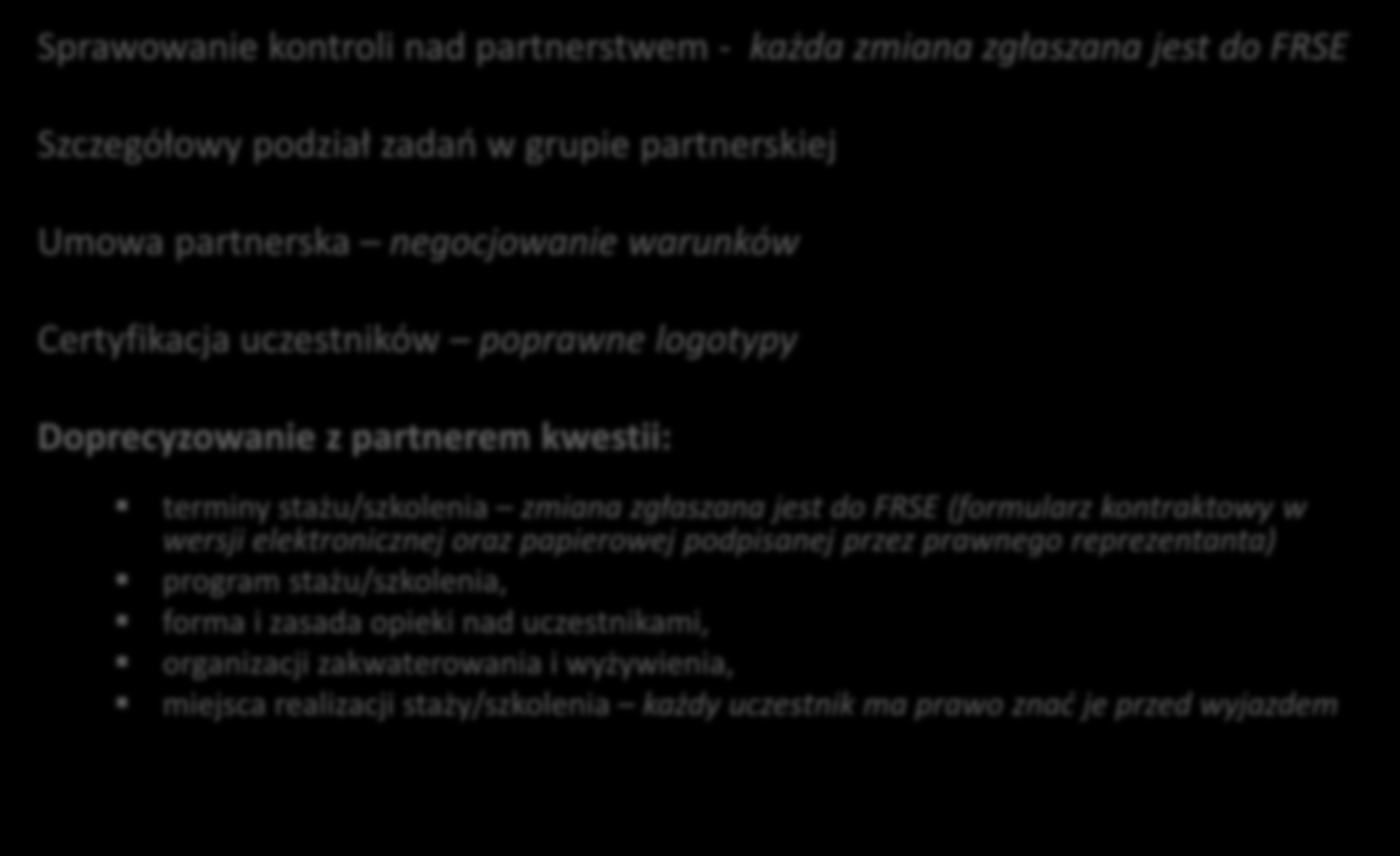 3.1. Współpraca z partnerem/ami (2/2) Sprawowanie kontroli nad partnerstwem - każda zmiana zgłaszana jest do FRSE Szczegółowy podział zadań w grupie partnerskiej Umowa partnerska negocjowanie