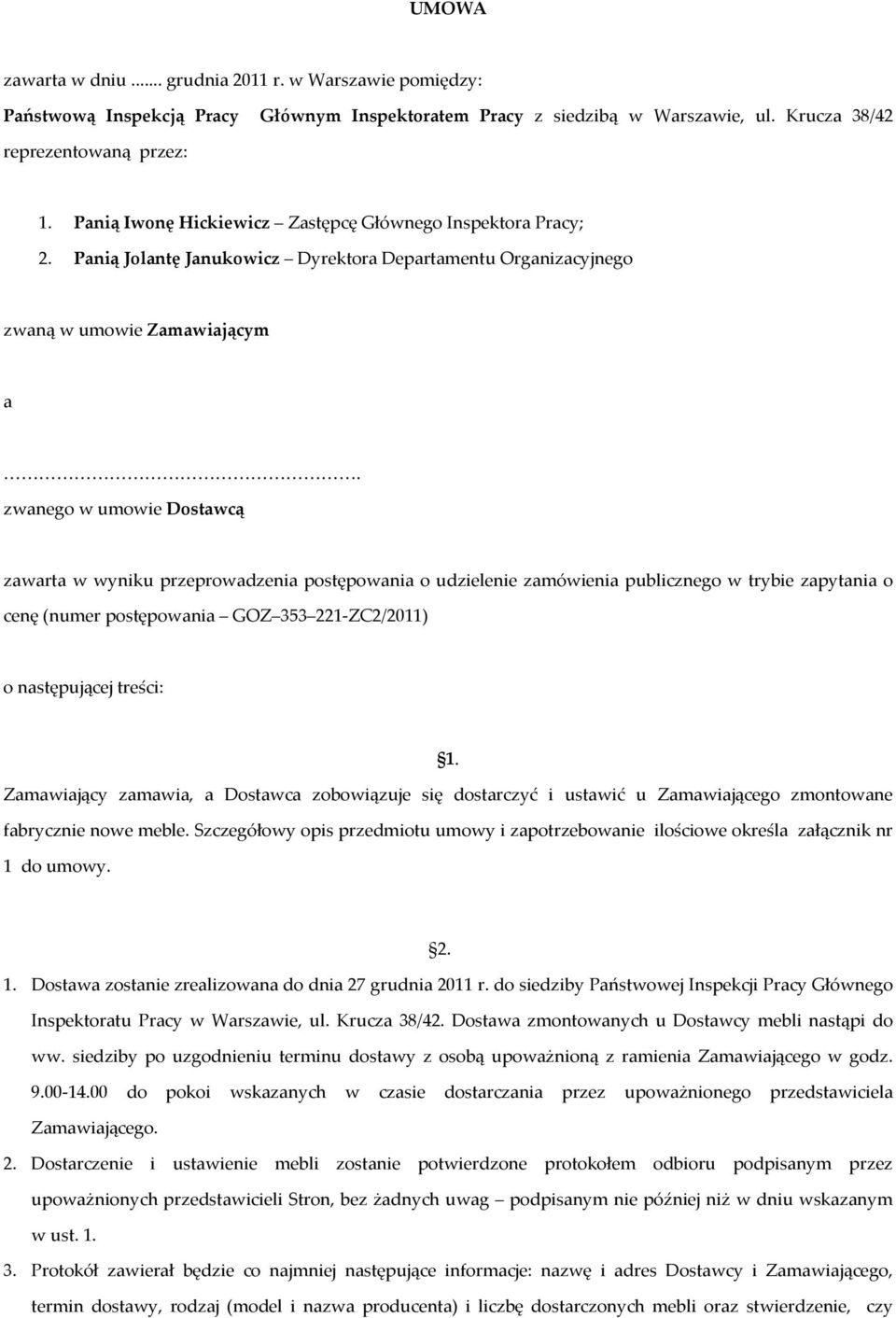 zwanego w umowie Dostawcą zawarta w wyniku przeprowadzenia postępowania o udzielenie zamówienia publicznego w trybie zapytania o cenę (numer postępowania GOZ 353 221-ZC2/2011) o następującej treści: