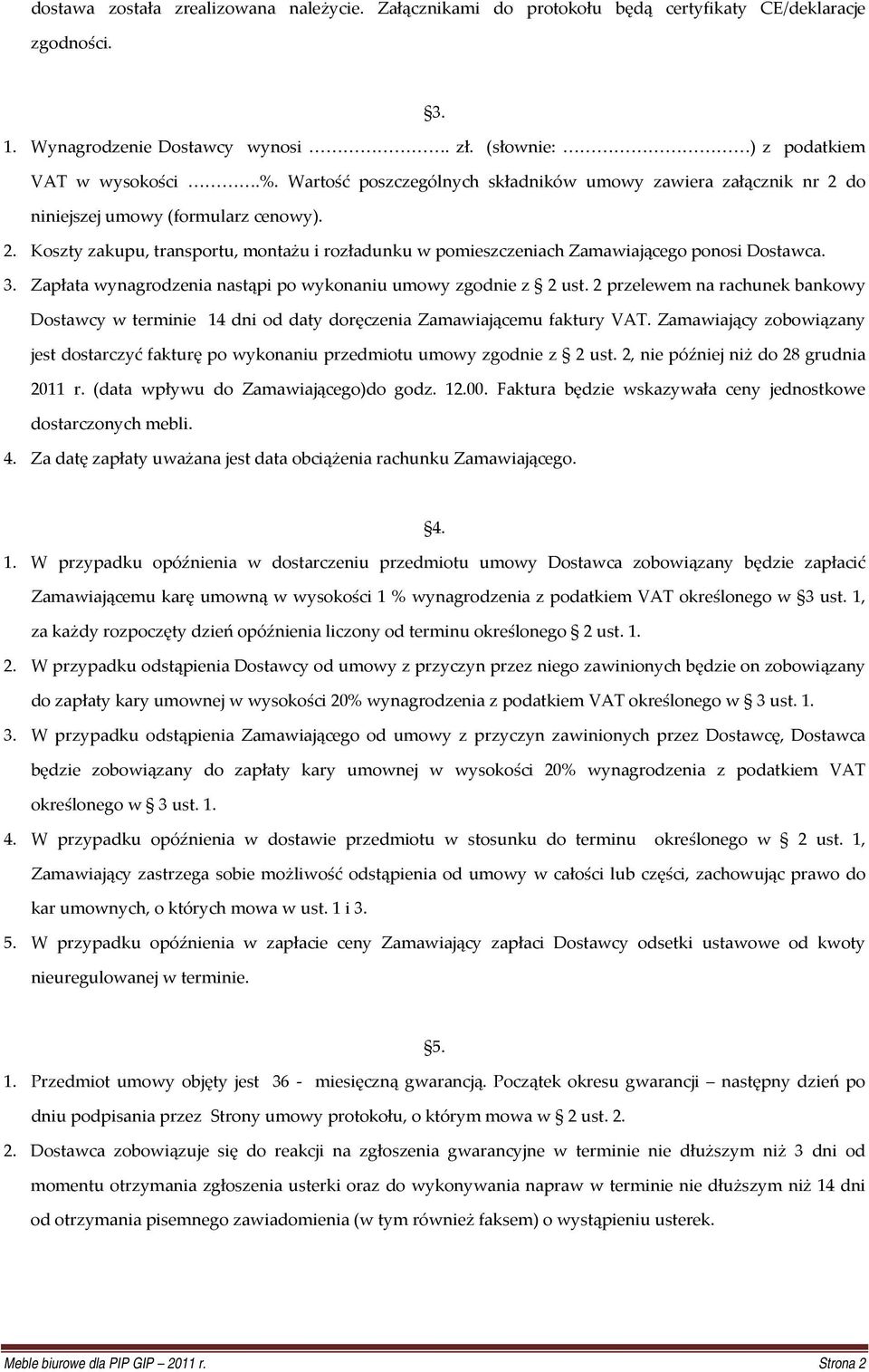 3. Zapłata wynagrodzenia nastąpi po wykonaniu umowy zgodnie z 2 ust. 2 przelewem na rachunek bankowy Dostawcy w terminie 14 dni od daty doręczenia Zamawiającemu faktury VAT.