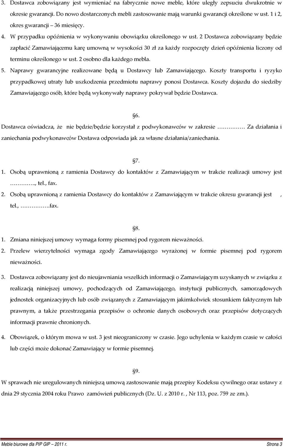 2 Dostawca zobowiązany będzie zapłacić Zamawiającemu karę umowną w wysokości 30 zł za każdy rozpoczęty dzień opóźnienia liczony od terminu określonego w ust. 2 osobno dla każdego mebla. 5.