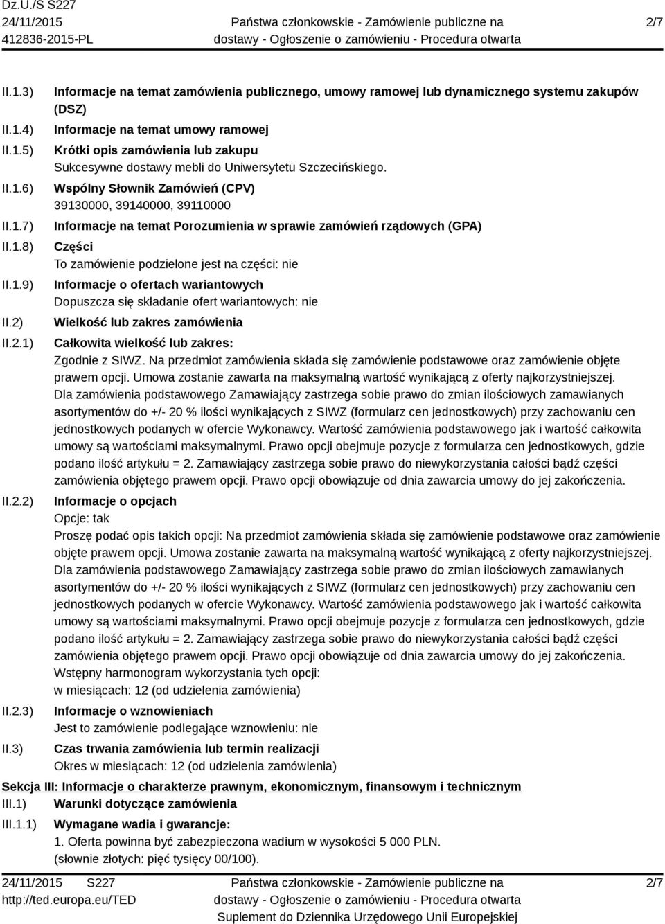 3) Informacje na temat zamówienia publicznego, umowy ramowej lub dynamicznego systemu zakupów (DSZ) Informacje na temat umowy ramowej Krótki opis zamówienia lub zakupu Sukcesywne dostawy mebli do