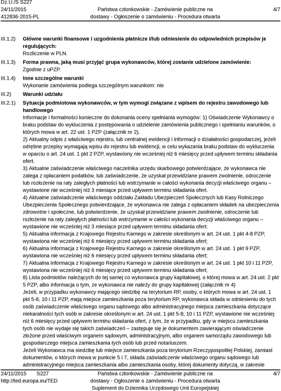 Inne szczególne warunki Wykonanie zamówienia podlega szczególnym warunkom: nie Warunki udziału Sytuacja podmiotowa wykonawców, w tym wymogi związane z wpisem do rejestru zawodowego lub handlowego