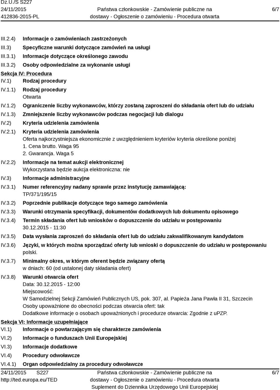 1) 2) Informacje o zamówieniach zastrzeżonych Specyficzne warunki dotyczące zamówień na usługi Informacje dotyczące określonego zawodu Osoby odpowiedzialne za wykonanie usługi Sekcja IV: Procedura IV.