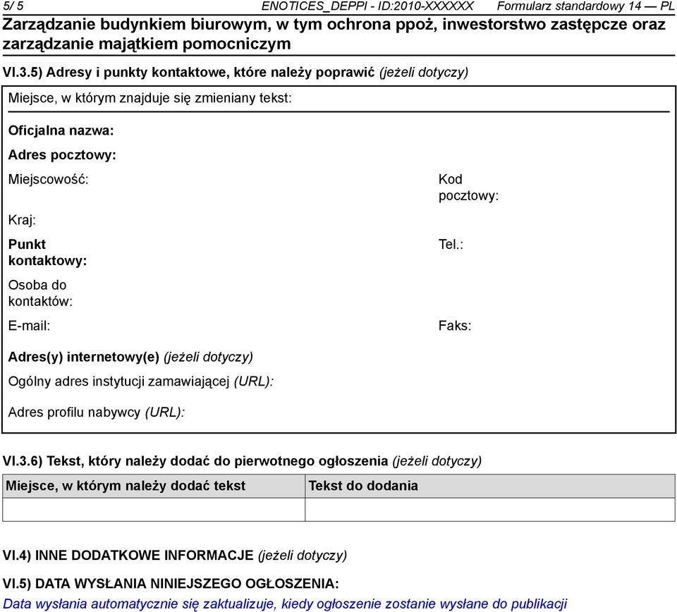 Punkt kontaktowy: Tel.: Osoba do kontaktów: E-mail: Faks: Adres(y) internetowy(e) (jeżeli dotyczy) Ogólny adres instytucji zamawiającej (URL): Adres profilu nabywcy (URL): VI.3.