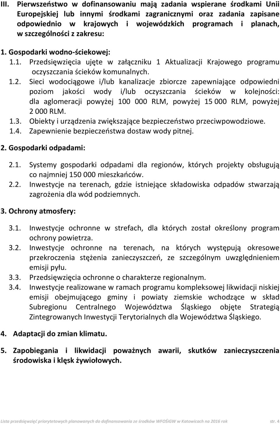 Sieci wodociągowe i/lub kanalizacje zbiorcze zapewniające odpowiedni poziom jakości wody i/lub oczyszczania ścieków w kolejności: dla aglomeracji powyżej 100 000 RLM, powyżej 15 000 RLM, powyżej 2