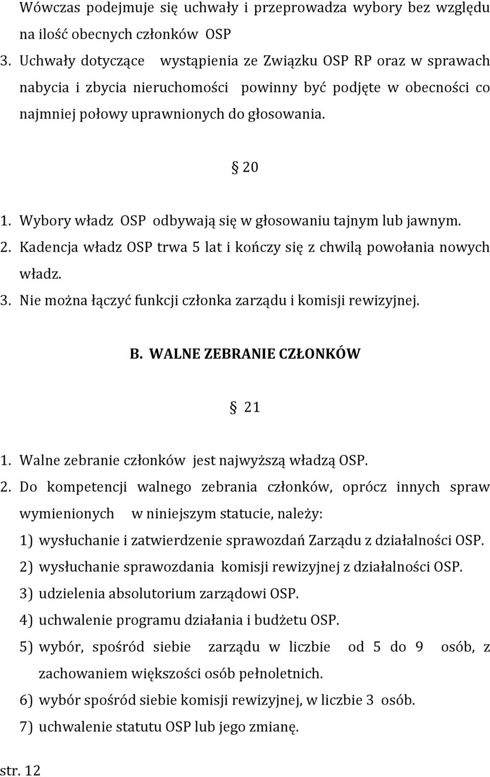 Wybory władz OSP odbywają się w głosowaniu tajnym lub jawnym. 2. Kadencja władz OSP trwa 5 lat i kończy się z chwilą powołania nowych władz. 3.