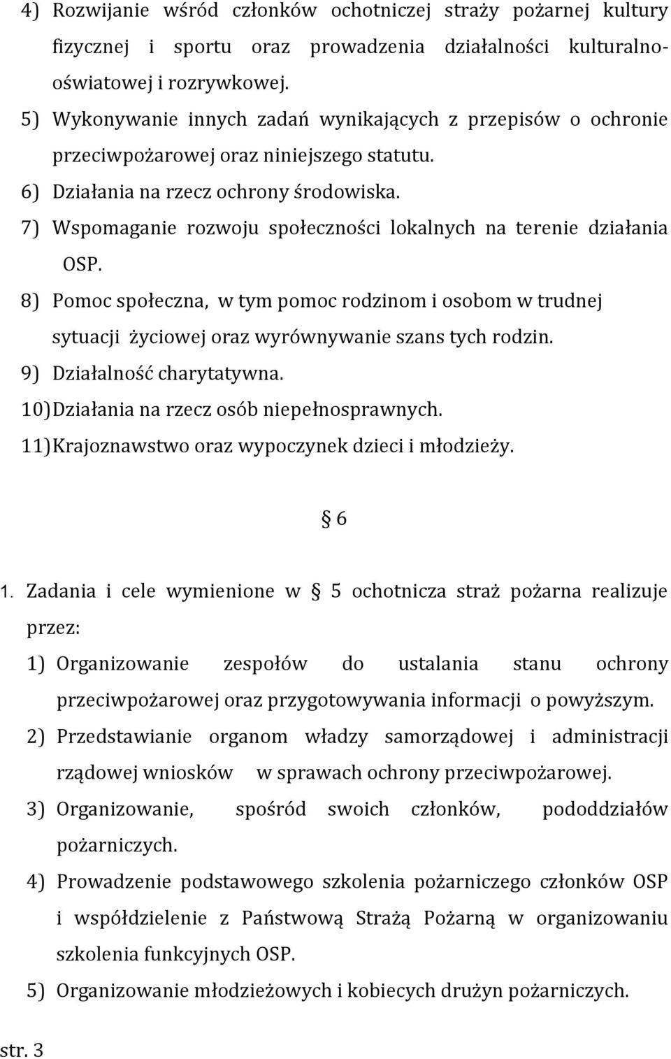 7) Wspomaganie rozwoju społeczności lokalnych na terenie działania OSP. 8) Pomoc społeczna, w tym pomoc rodzinom i osobom w trudnej sytuacji życiowej oraz wyrównywanie szans tych rodzin.