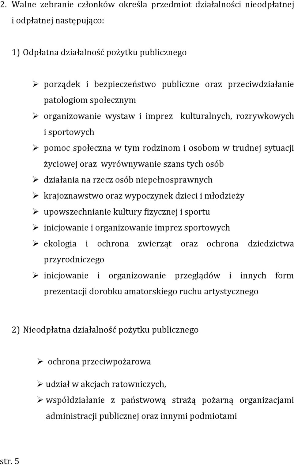 działania na rzecz osób niepełnosprawnych krajoznawstwo oraz wypoczynek dzieci i młodzieży upowszechnianie kultury fizycznej i sportu inicjowanie i organizowanie imprez sportowych ekologia i ochrona
