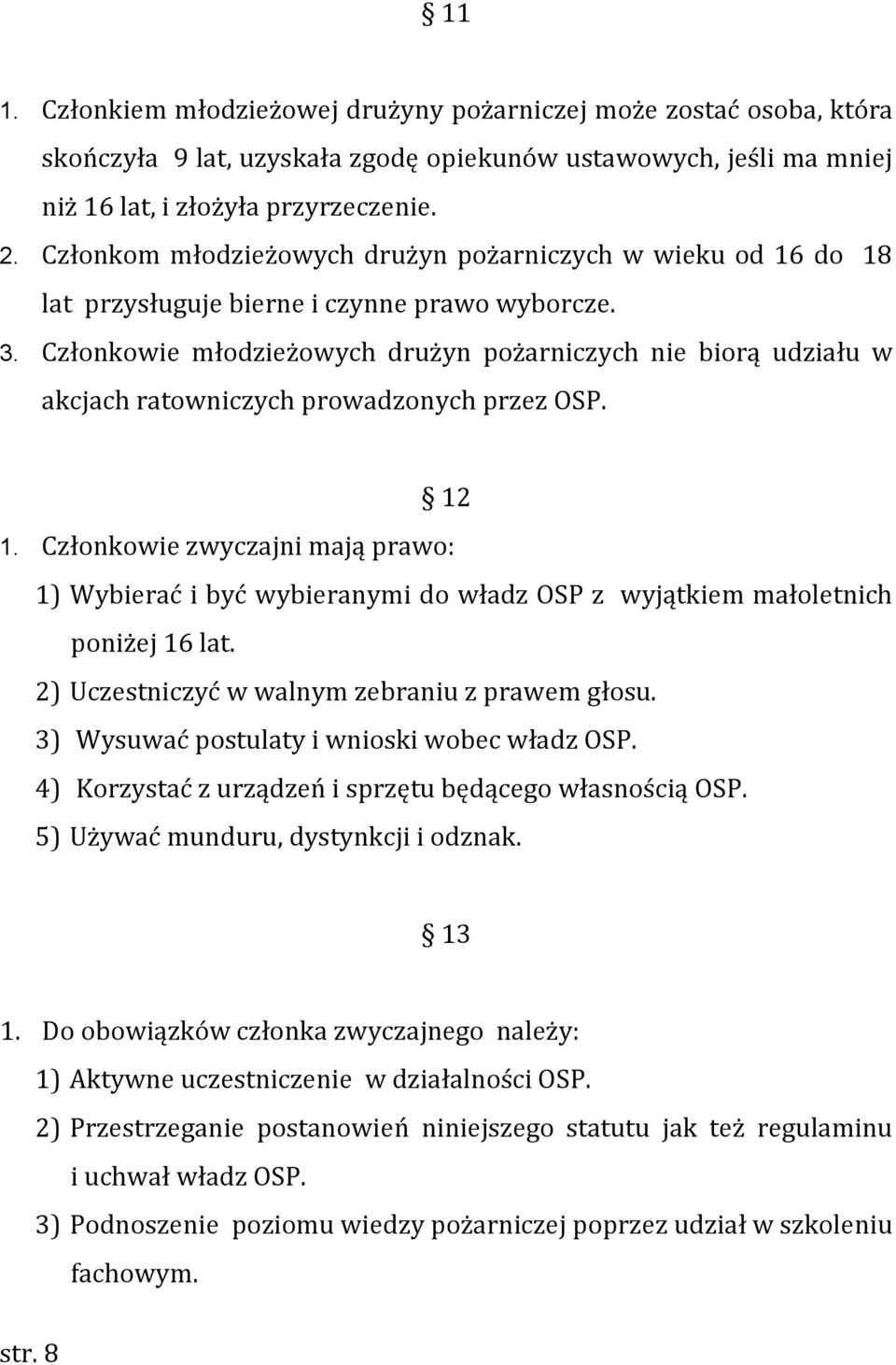 Członkowie młodzieżowych drużyn pożarniczych nie biorą udziału w akcjach ratowniczych prowadzonych przez OSP. 12 1.