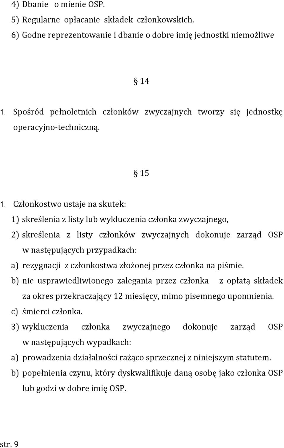 Członkostwo ustaje na skutek: 1) skreślenia z listy lub wykluczenia członka zwyczajnego, 2) skreślenia z listy członków zwyczajnych dokonuje zarząd OSP w następujących przypadkach: a) rezygnacji z