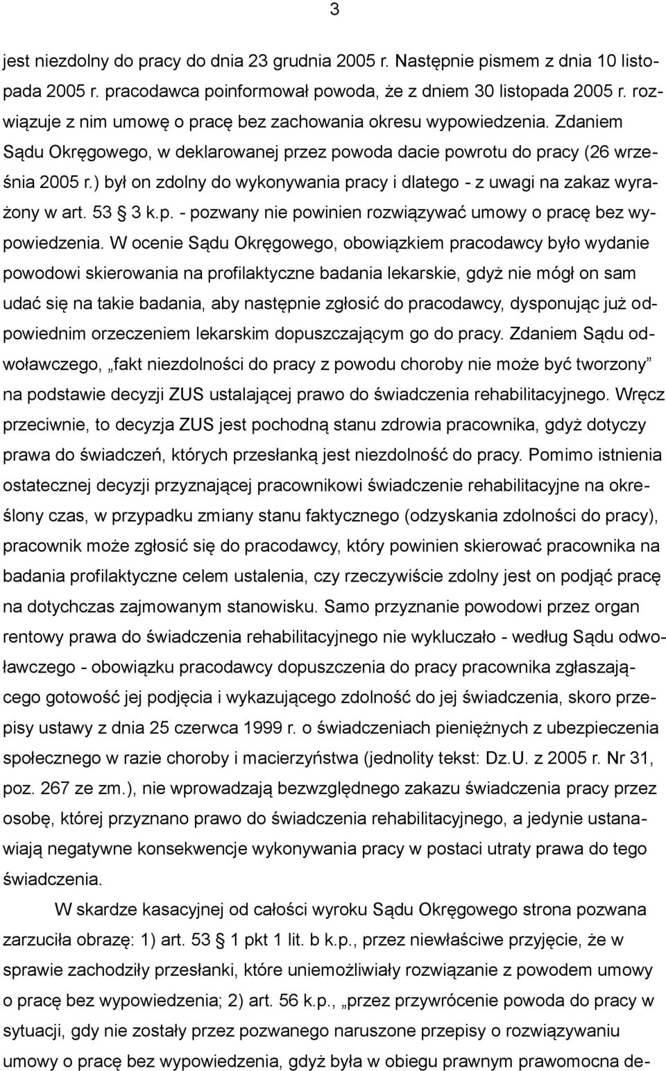 ) był on zdolny do wykonywania pracy i dlatego - z uwagi na zakaz wyrażony w art. 53 3 k.p. - pozwany nie powinien rozwiązywać umowy o pracę bez wypowiedzenia.