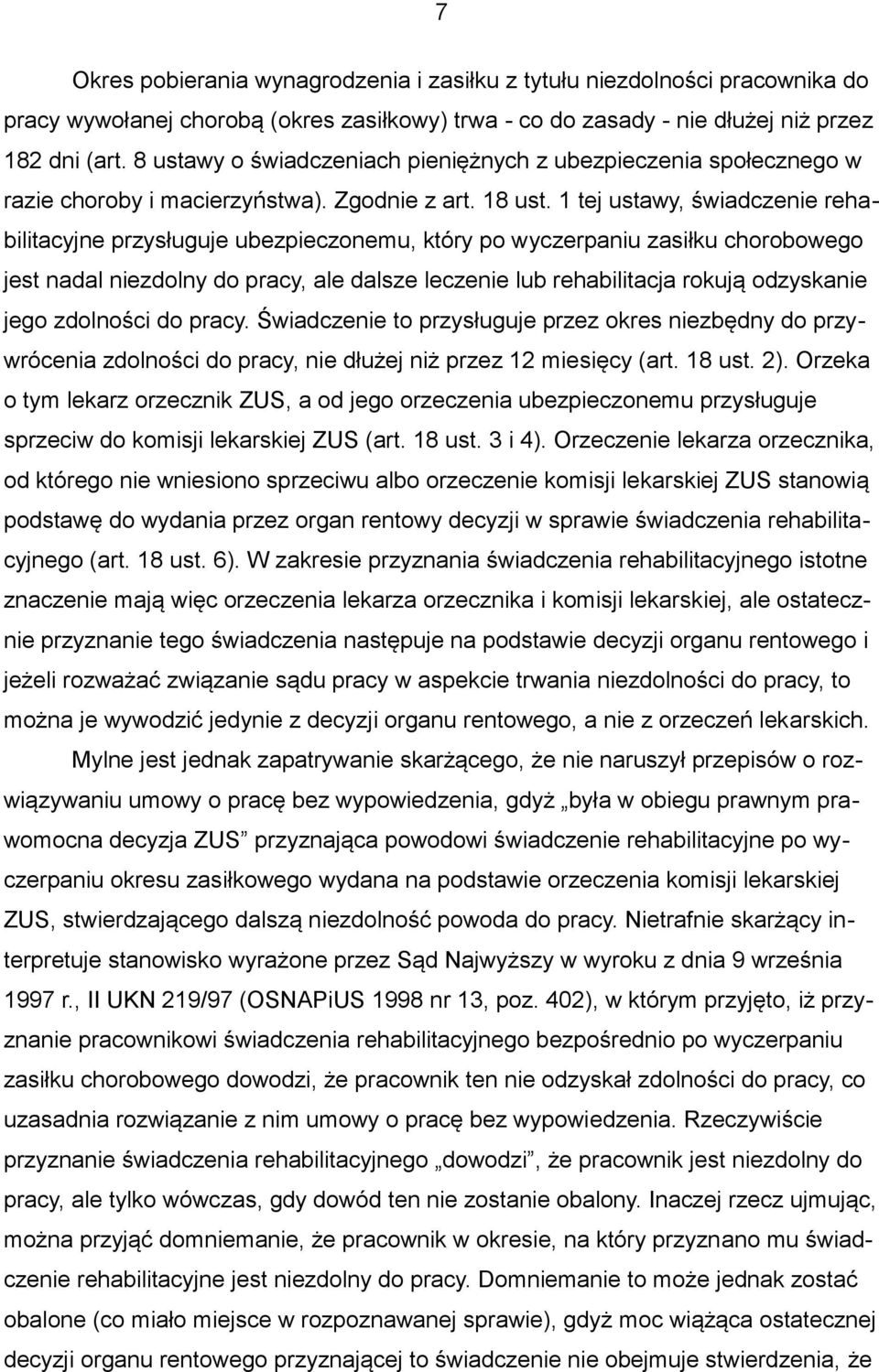 1 tej ustawy, świadczenie rehabilitacyjne przysługuje ubezpieczonemu, który po wyczerpaniu zasiłku chorobowego jest nadal niezdolny do pracy, ale dalsze leczenie lub rehabilitacja rokują odzyskanie