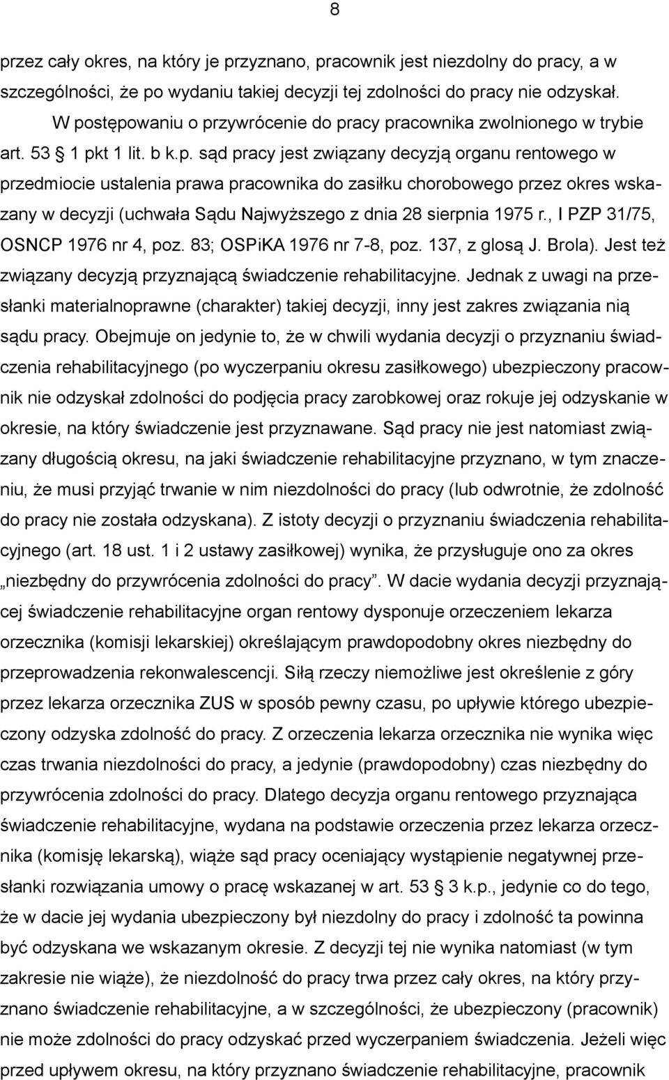 chorobowego przez okres wskazany w decyzji (uchwała Sądu Najwyższego z dnia 28 sierpnia 1975 r., I PZP 31/75, OSNCP 1976 nr 4, poz. 83; OSPiKA 1976 nr 7-8, poz. 137, z glosą J. Brola).