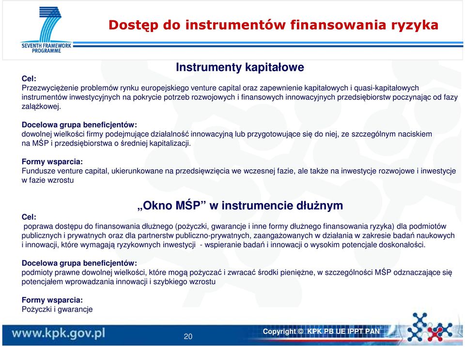 Docelowa grupa beneficjentów: dowolnej wielkości firmy podejmujące działalność innowacyjną lub przygotowujące się do niej, ze szczególnym naciskiem na MŚP i przedsiębiorstwa o średniej kapitalizacji.