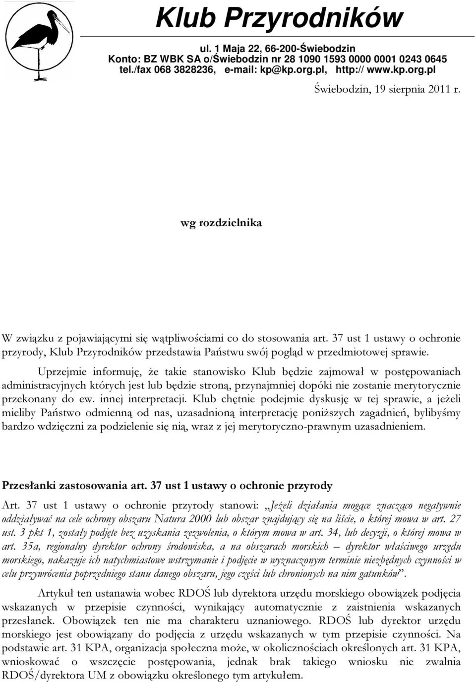 Uprzejmie informuję, że takie stanowisko Klub będzie zajmował w postępowaniach administracyjnych których jest lub będzie stroną, przynajmniej dopóki nie zostanie merytorycznie przekonany do ew.