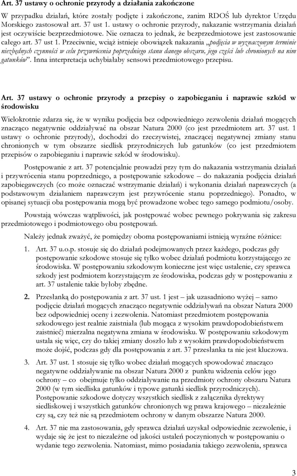 Przeciwnie, wciąż istnieje obowiązek nakazania podjęcia w wyznaczonym terminie niezbędnych czynności w celu przywrócenia poprzedniego stanu danego obszaru, jego części lub chronionych na nim gatunków.