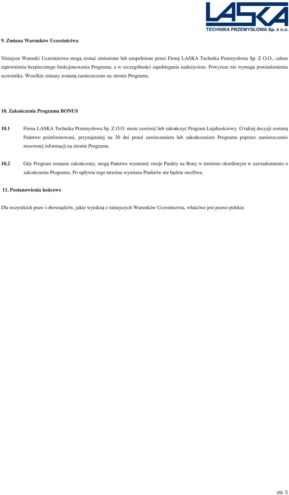 Wszelkie zmiany zostaną zamieszczone na stronie Programu. 10. Zakończenie Programu BONUS 10.1 Firma LASKA Technika Przemysłowa Sp. Z O.O. może zawiesić lub zakończyć Program Lojalnościowy.