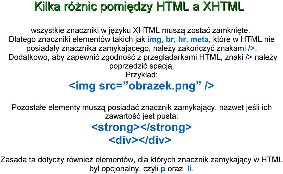 Dodatkowo, aby zapewnić zgodność z przeglądarkami HTML, znaki /> należy poprzedzić spacją. Przykład: <img src= obrazek.