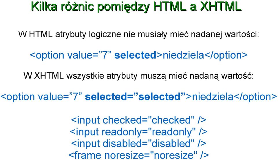mieć nadaną wartość: <option value= 7 selected= selected >niedziela</option> <input