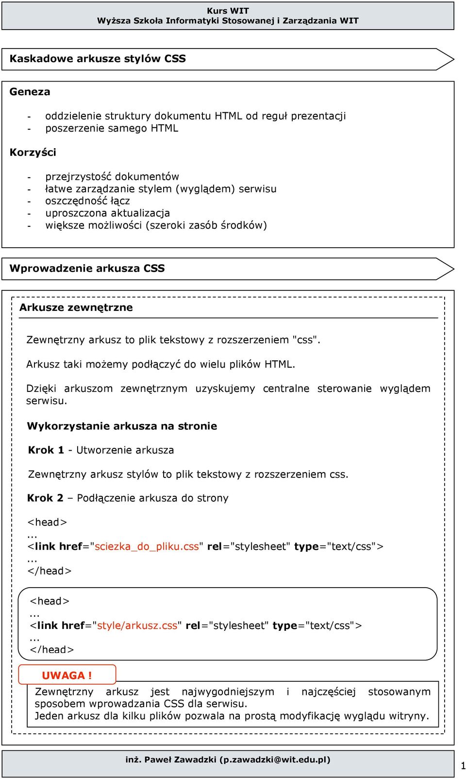 Arkusz taki możemy podłączyć do wielu plików HTML. Dzięki arkuszom zewnętrznym uzyskujemy centralne sterowanie wyglądem serwisu.