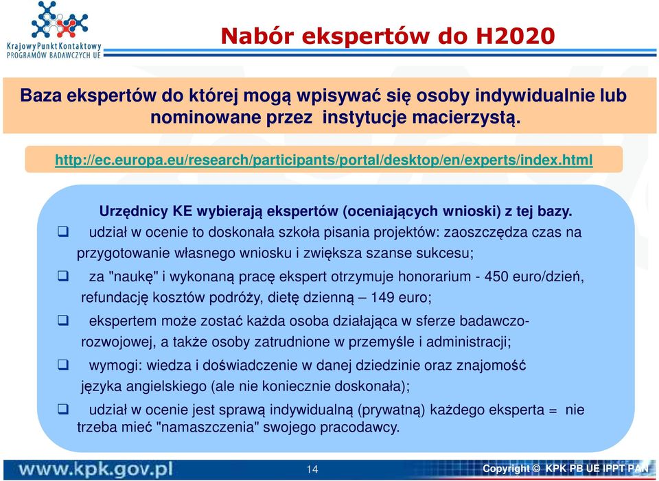 udział w ocenie to doskonała szkoła pisania projektów: zaoszczędza czas na przygotowanie własnego wniosku i zwiększa szanse sukcesu; za "naukę" i wykonaną pracę ekspert otrzymuje honorarium - 450