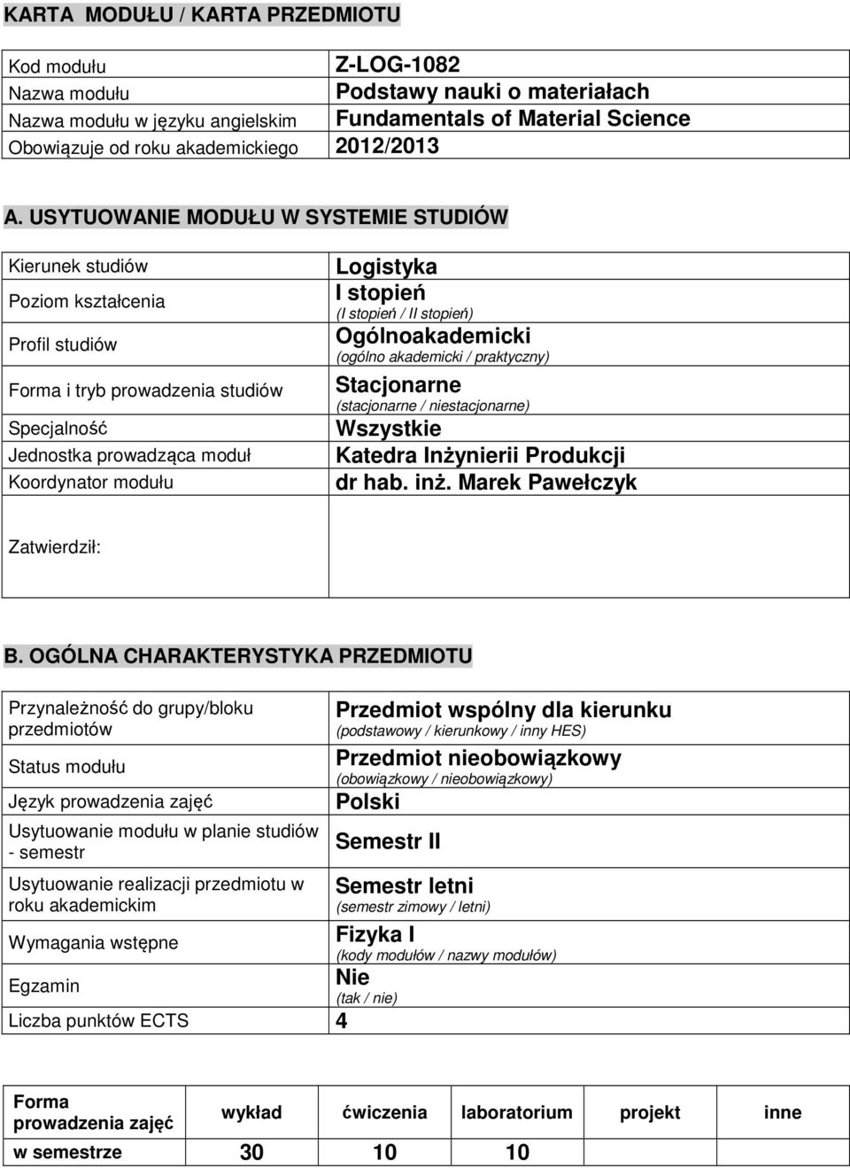 USYTUOWANIE MODUŁU W SYSTEMIE STUDIÓW Kierunek studiów Poziom Profil studiów Forma i tryb prowadzenia studiów Specjalność Jednostka prowadząca moduł Koordynator modułu Logistyka I stopień (I stopień