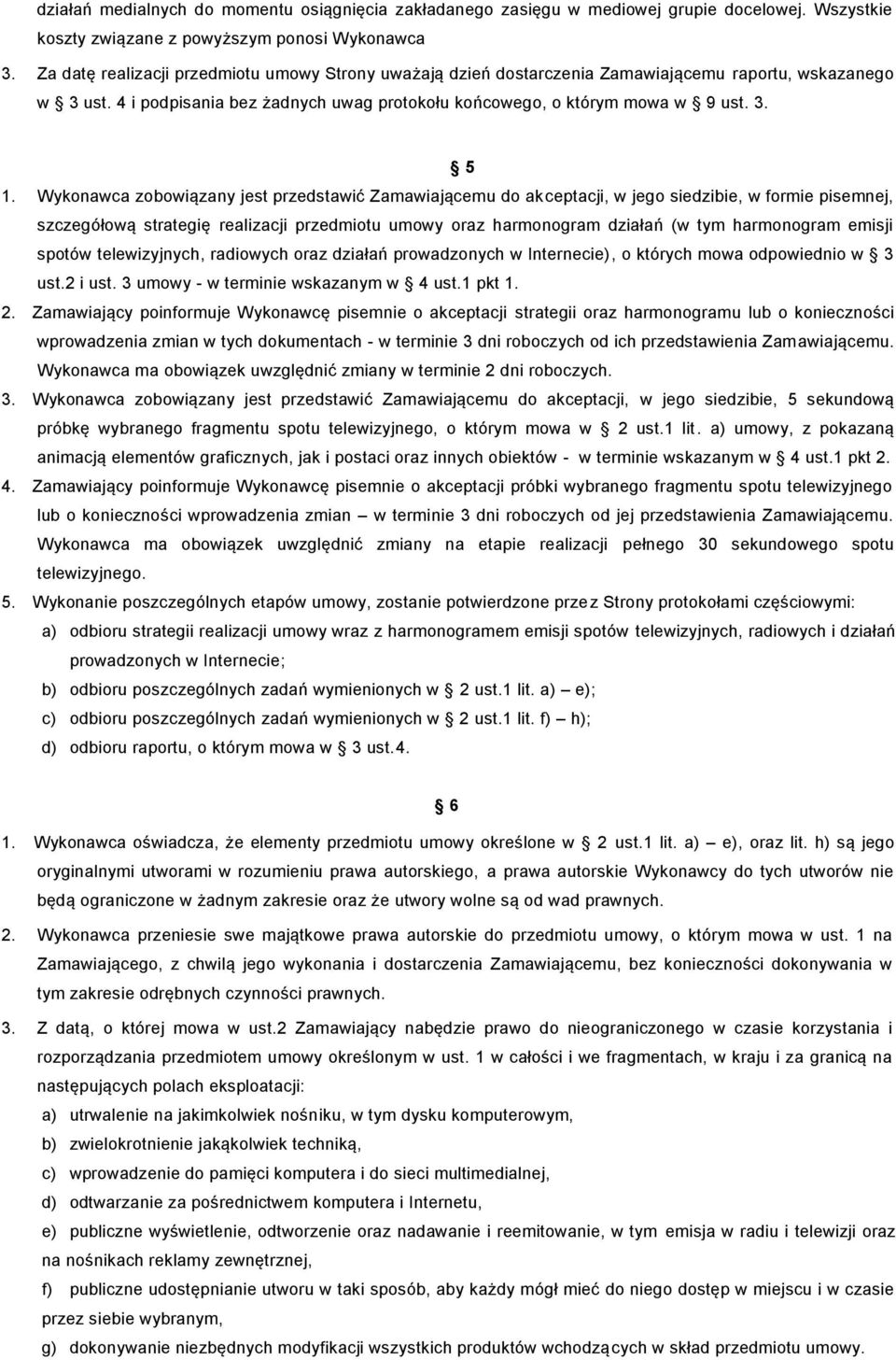 Wykonawca zobowiązany jest przedstawić Zamawiającemu do akceptacji, w jego siedzibie, w formie pisemnej, szczegółową strategię realizacji przedmiotu umowy oraz harmonogram działań (w tym harmonogram
