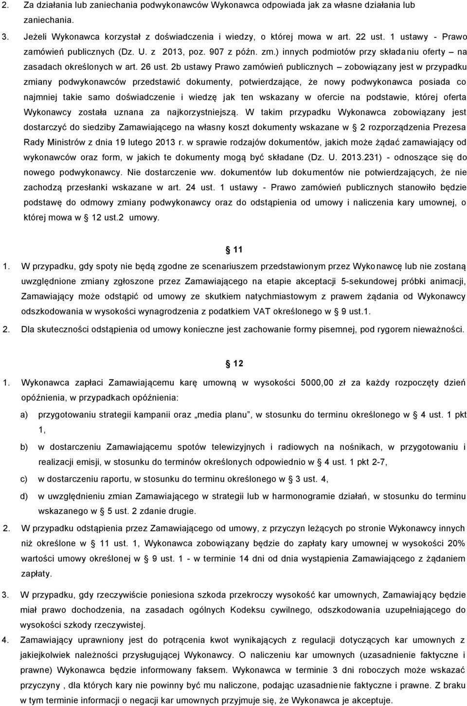 2b ustawy Prawo zamówień publicznych zobowiązany jest w przypadku zmiany podwykonawców przedstawić dokumenty, potwierdzające, że nowy podwykonawca posiada co najmniej takie samo doświadczenie i