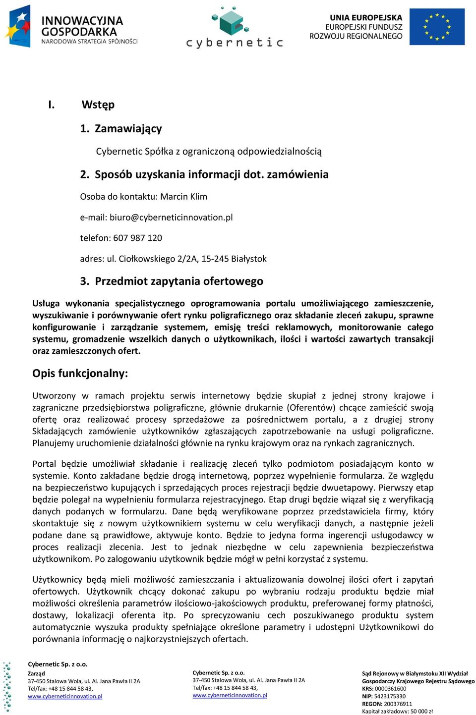 Przedmiot zapytania ofertowego Usługa wykonania specjalistycznego oprogramowania portalu umożliwiającego zamieszczenie, wyszukiwanie i porównywanie ofert rynku poligraficznego oraz składanie zleceń