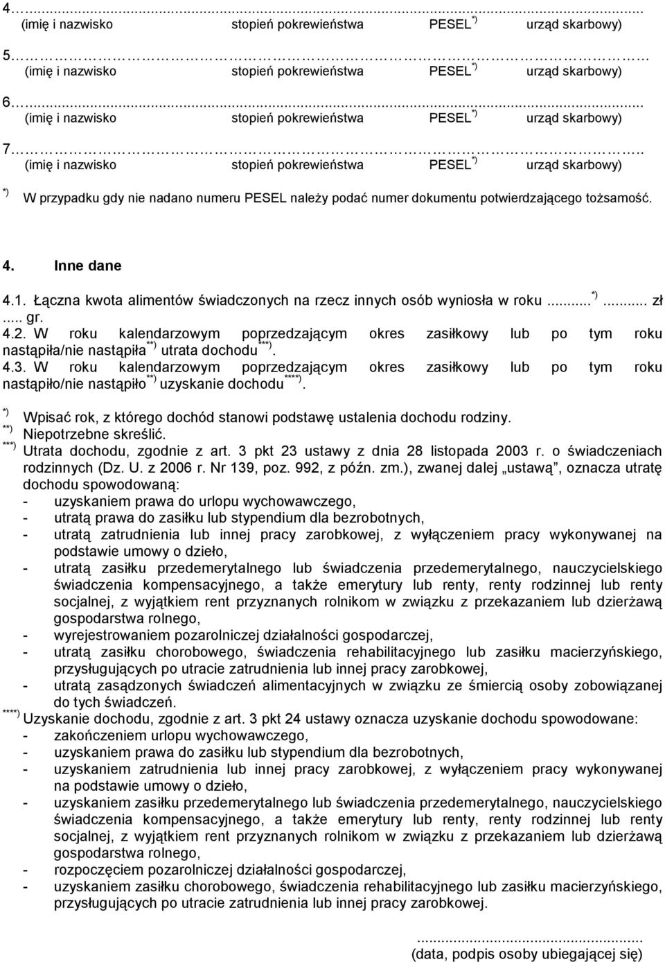 W roku kalendarzowym poprzedzającym okres zasiłkowy lub po tym roku nastąpiło/nie nastąpiło * uzyskanie dochodu ***. Wpisać rok, z którego dochód stanowi podstawę ustalenia dochodu rodziny.