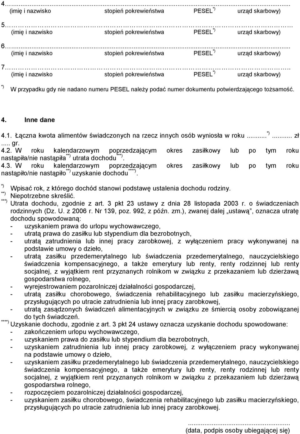 W roku kalendarzowym poprzedzającym okres zasiłkowy lub po tym roku nastąpiło/nie nastąpiło * uzyskanie dochodu ***. Wpisać rok, z którego dochód stanowi podstawę ustalenia dochodu rodziny.