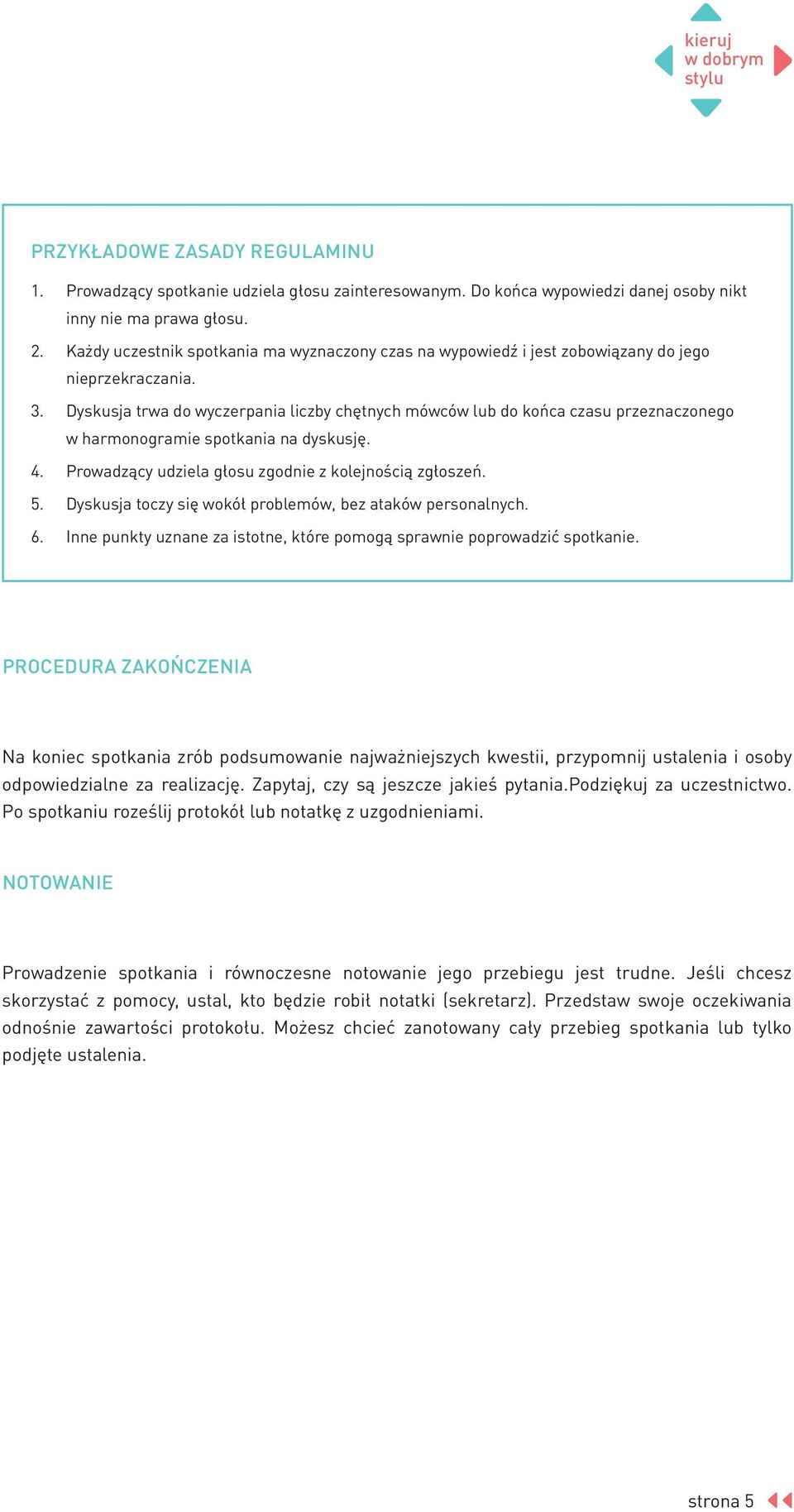 Dyskusja trwa do wyczerpania liczby chętnych mówców lub do końca czasu przeznaczonego w harmonogramie spotkania na dyskusję. 4. Prowadzący udziela głosu zgodnie z kolejnością zgłoszeń. 5.