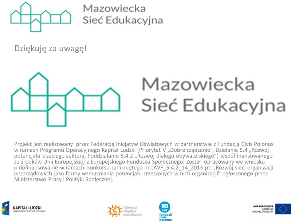 Dobre rządzenie, Działanie 5.4 Rozwój potencjału trzeciego sektora, Poddziałanie 5.4.2 Rozwój dialogu obywatelskiego ) współfinansowanego ze środków Unii Europejskiej z Europejskiego Funduszu Społecznego.