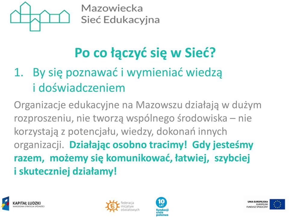 działają w dużym rozproszeniu, nie tworzą wspólnego środowiska nie korzystają z