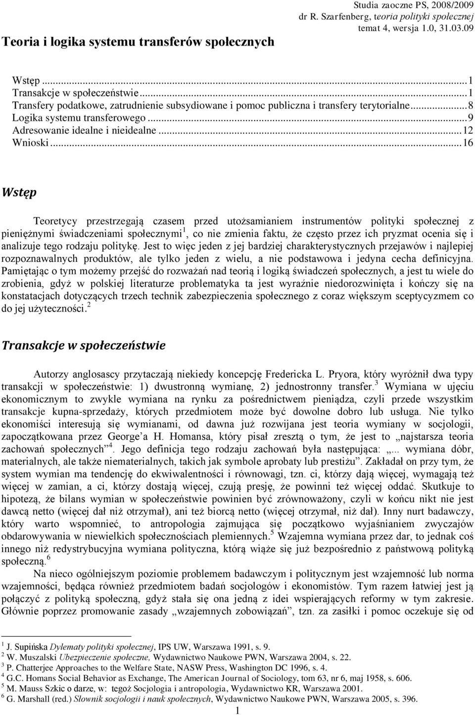 .. 16 Wstęp Teoretycy przestrzegają czasem przed utożsamianiem instrumentów polityki społecznej z pieniężnymi świadczeniami społecznymi 1, co nie zmienia faktu, że często przez ich pryzmat ocenia się