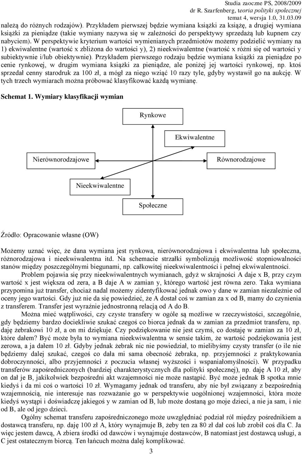 W perspektywie kryterium wartości wymienianych przedmiotów możemy podzielić wymiany na 1) ekwiwalentne (wartość x zbliżona do wartości y), 2) nieekwiwalentne (wartość x różni się od wartości y