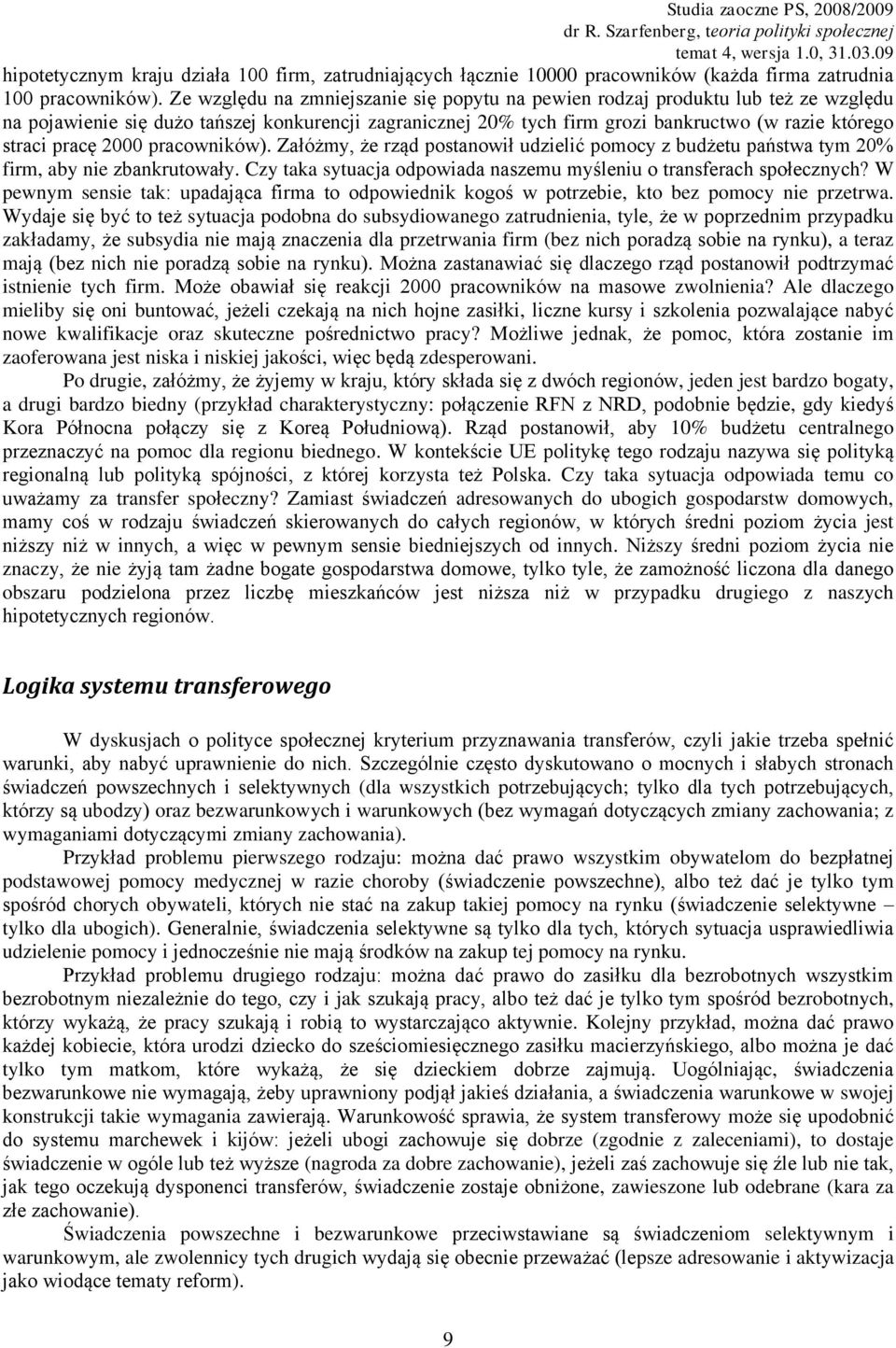 2000 pracowników). Załóżmy, że rząd postanowił udzielić pomocy z budżetu państwa tym 20% firm, aby nie zbankrutowały. Czy taka sytuacja odpowiada naszemu myśleniu o transferach społecznych?