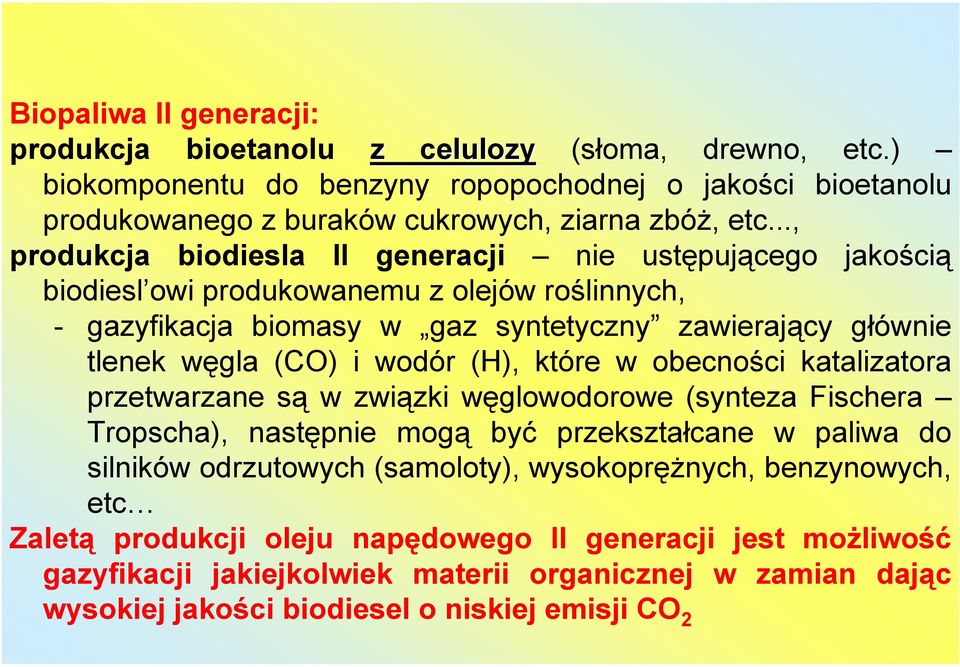 wodór (H), które w obecności katalizatora przetwarzane są w związki węglowodorowe (synteza Fischera Tropscha), następnie mogą być przekształcane w paliwa do silników odrzutowych (samoloty),