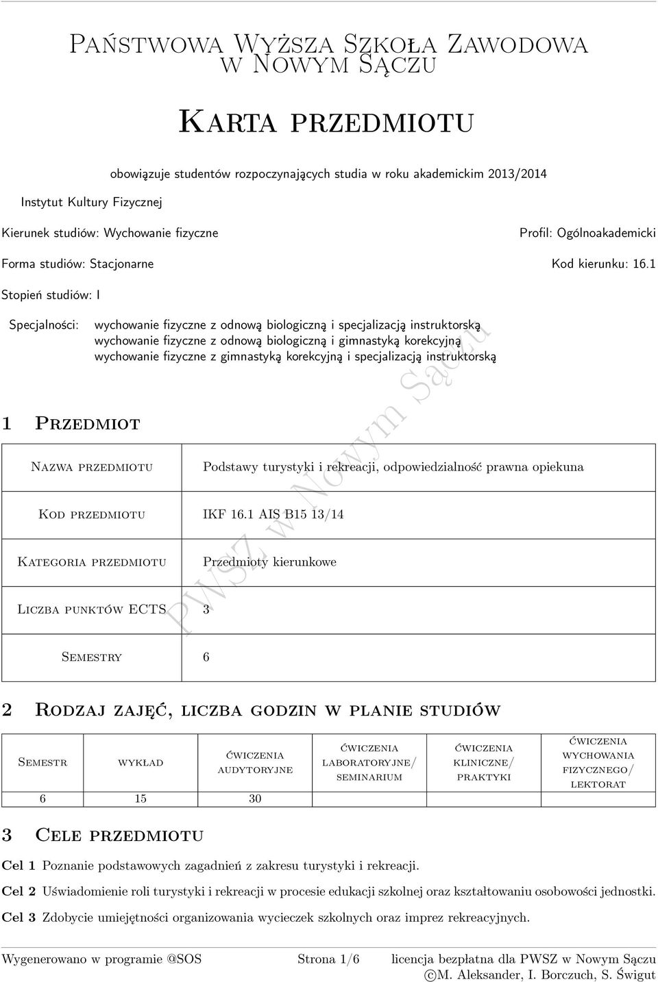 1 Stopień studiów: I Specjalności: 1 Przedmiot zwa przedmiotu wychowanie fizyczne z odnową biologiczną i specjalizacją instruktorską wychowanie fizyczne z odnową biologiczną i gimnastyką korekcyjną