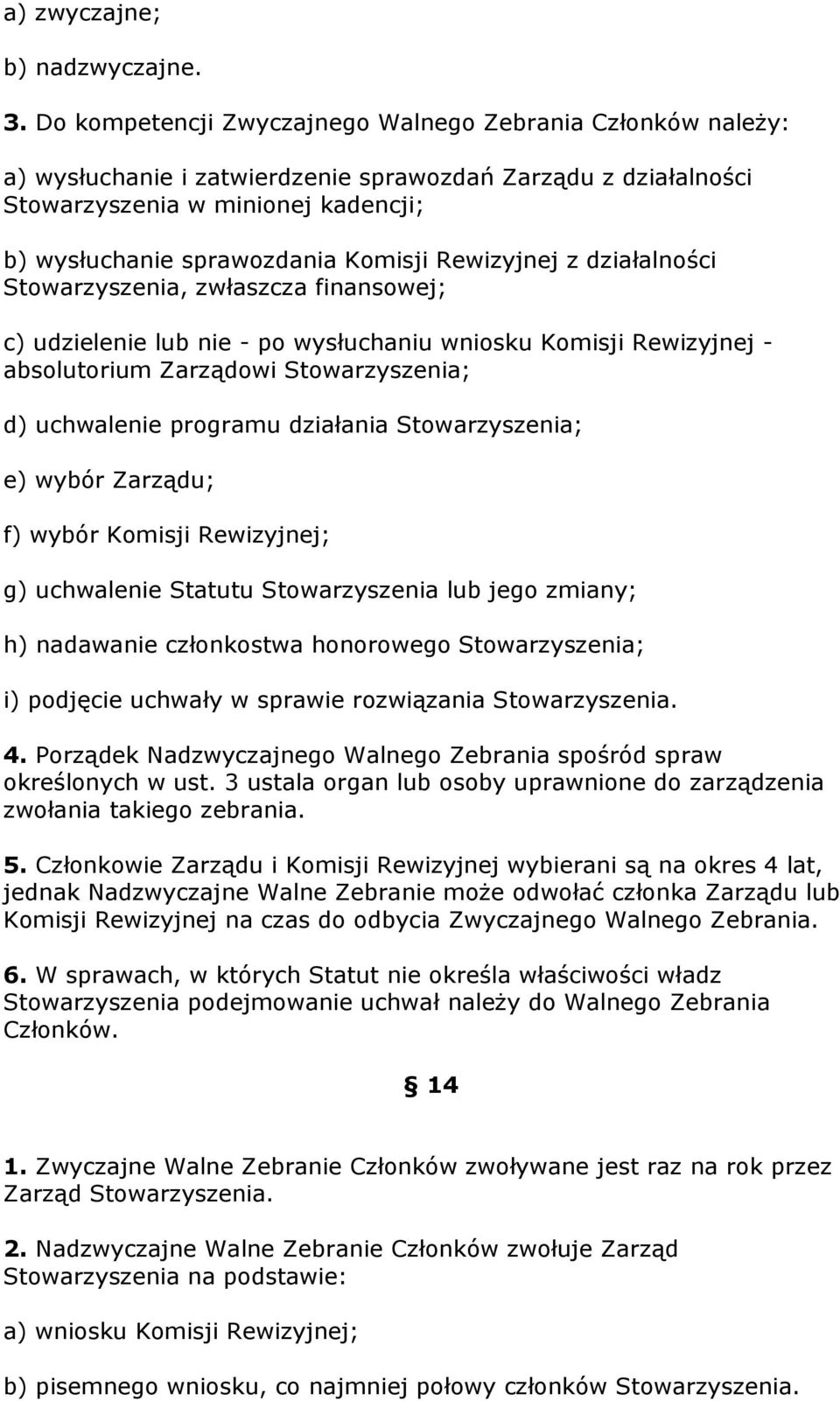 Rewizyjnej z działalności Stowarzyszenia, zwłaszcza finansowej; c) udzielenie lub nie - po wysłuchaniu wniosku Komisji Rewizyjnej - absolutorium Zarządowi Stowarzyszenia; d) uchwalenie programu