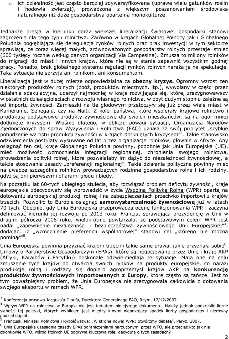 Zarówn w krajach Glbalnej Półncy jak i Glbalneg Płudnia pgłębiająca się deregulacja rynków rlnych raz brak inwestycji w tym sektrze sprawiają, Ŝe craz więcej małych, zrównwaŝnych gspdarstw rlnych