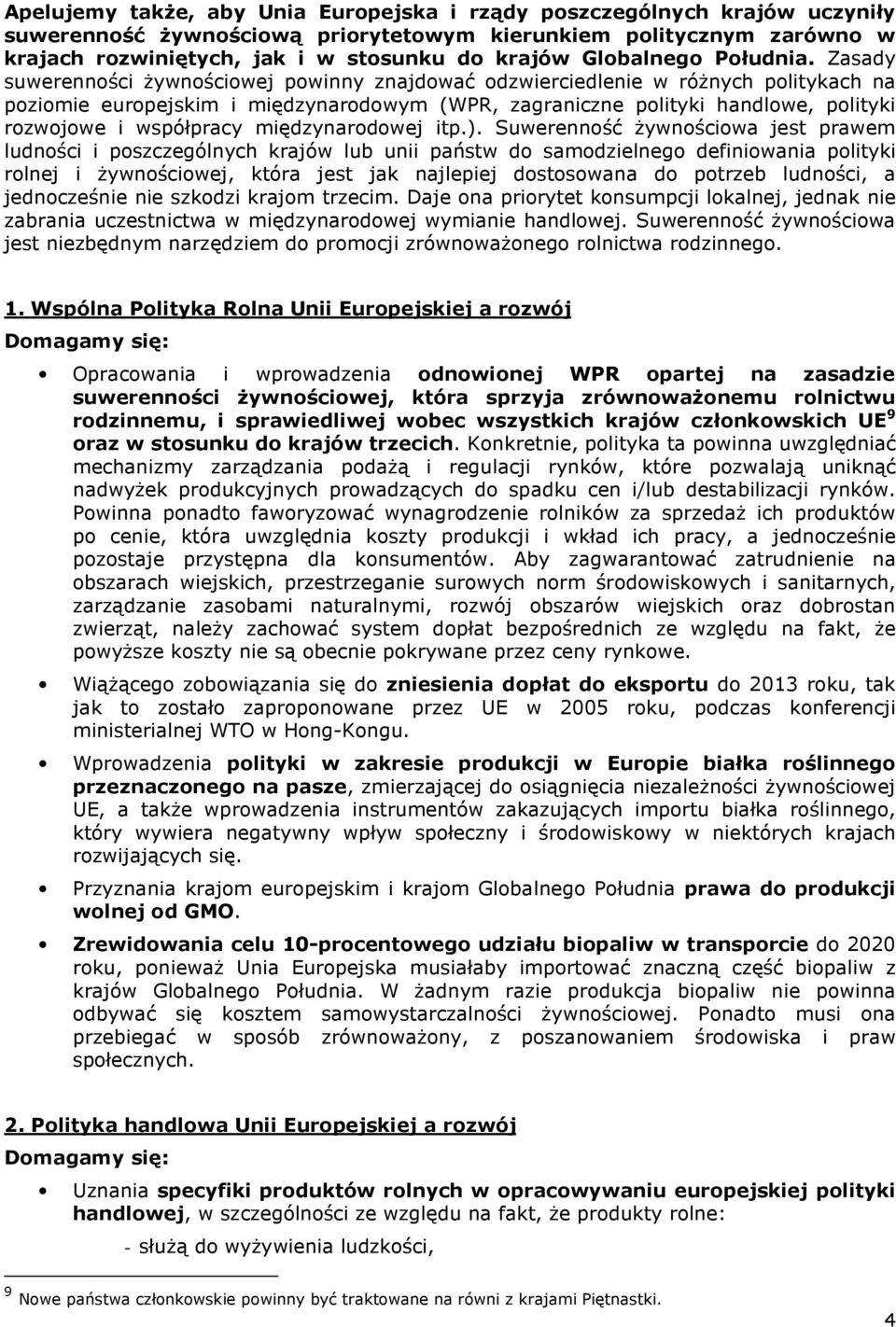 Zasady suwerennści Ŝywnściwej pwinny znajdwać dzwierciedlenie w róŝnych plitykach na pzimie eurpejskim i międzynardwym (WPR, zagraniczne plityki handlwe, plityki rzwjwe i współpracy międzynardwej itp.