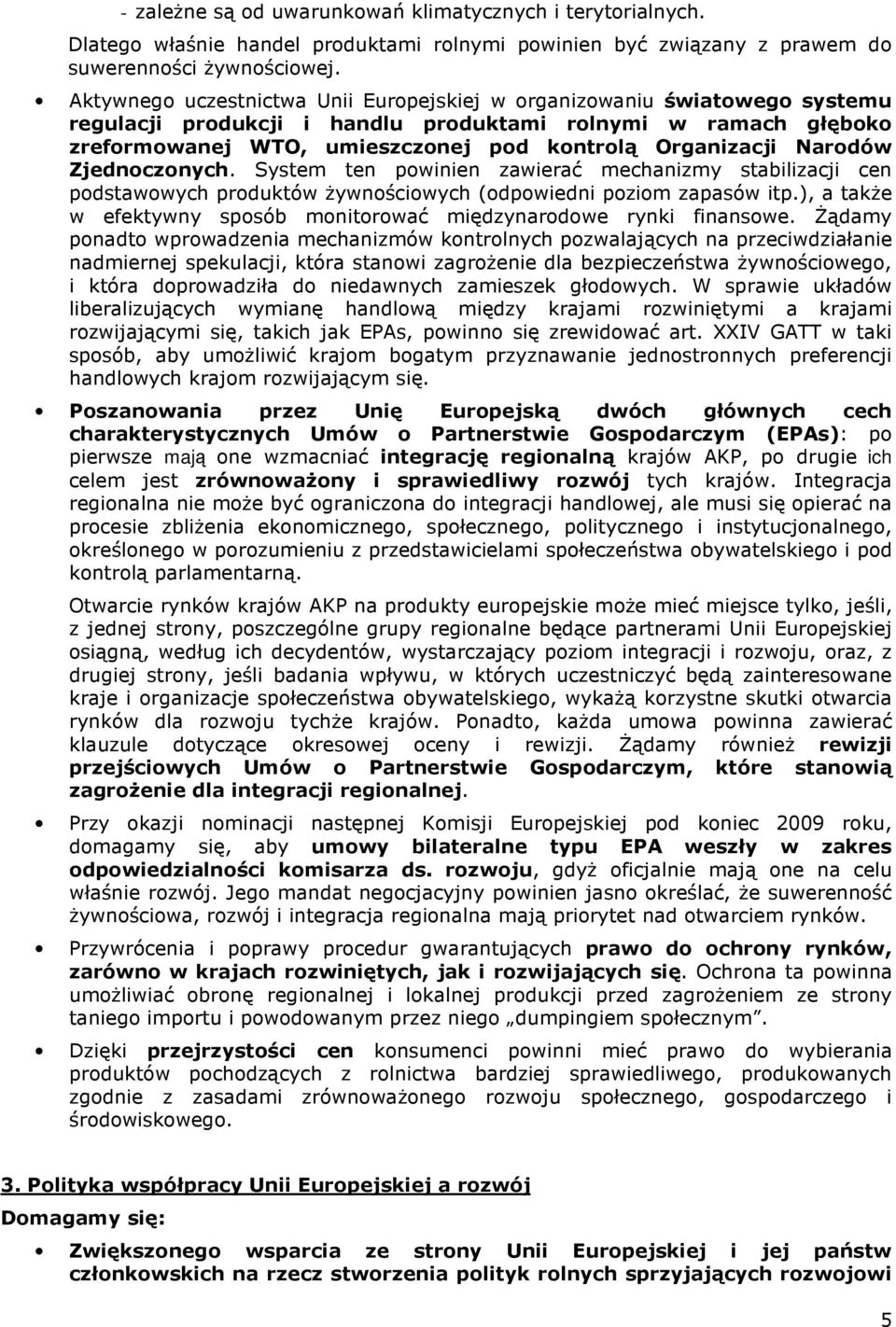 System ten pwinien zawierać mechanizmy stabilizacji cen pdstawwych prduktów Ŝywnściwych (dpwiedni pzim zapasów itp.), a takŝe w efektywny spsób mnitrwać międzynardwe rynki finanswe.