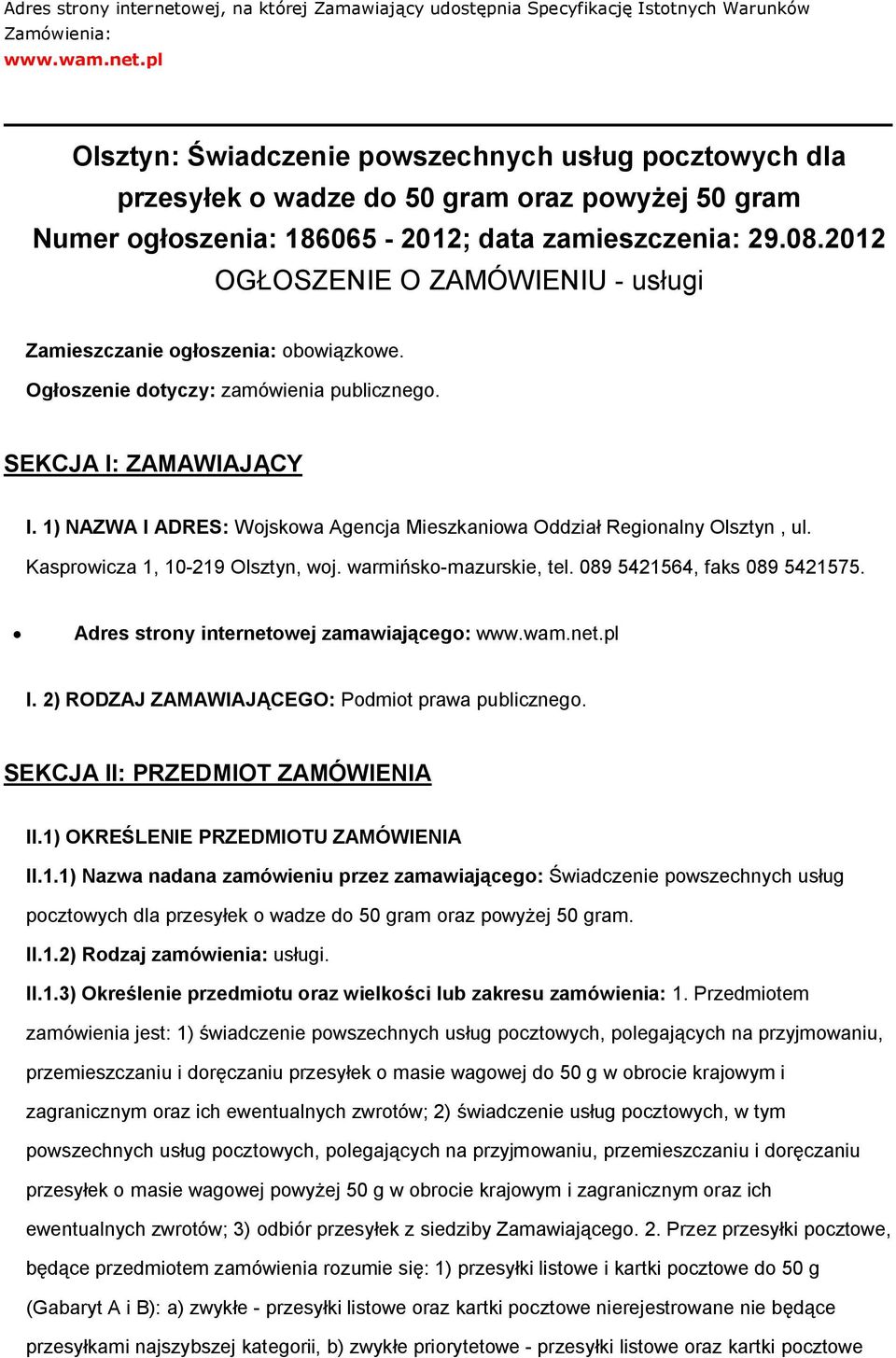 1) NAZWA I ADRES: Wjskwa Agencja Mieszkaniwa Oddział Reginalny Olsztyn, ul. Kasprwicza 1, 10-219 Olsztyn, wj. warmińsk-mazurskie, tel. 089 5421564, faks 089 5421575.
