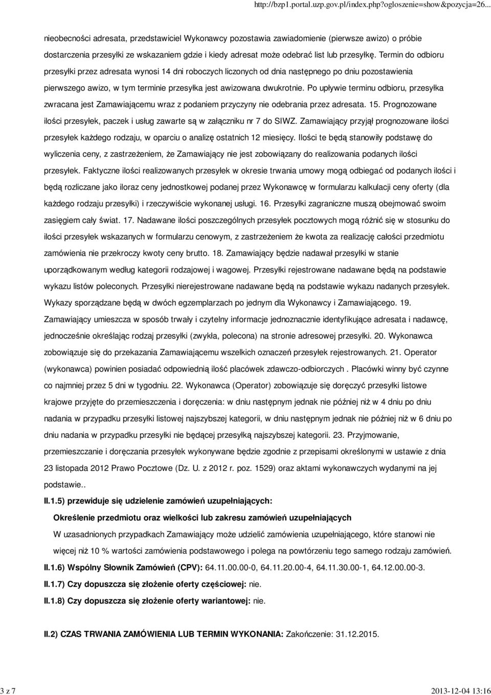 Termin do odbioru przesyłki przez adresata wynosi 14 dni roboczych liczonych od dnia następnego po dniu pozostawienia pierwszego awizo, w tym terminie przesyłka jest awizowana dwukrotnie.