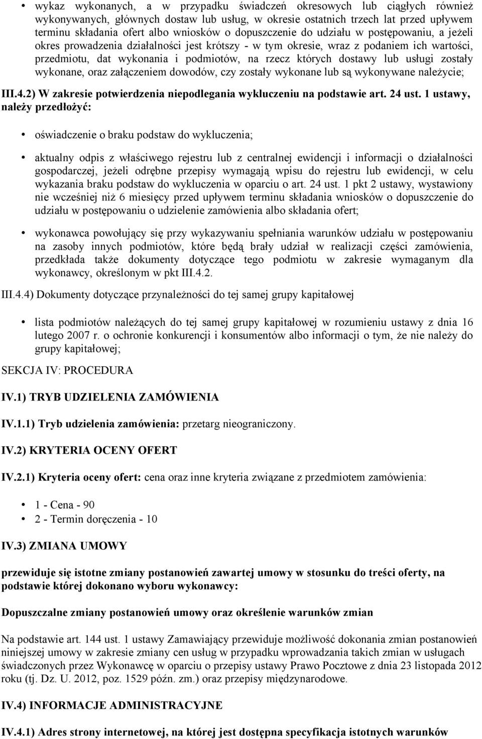 dostawy lub usługi zostały wykonane, oraz załączeniem dowodów, czy zostały wykonane lub są wykonywane należycie; III.4.2) W zakresie potwierdzenia niepodlegania wykluczeniu na podstawie art. 24 ust.