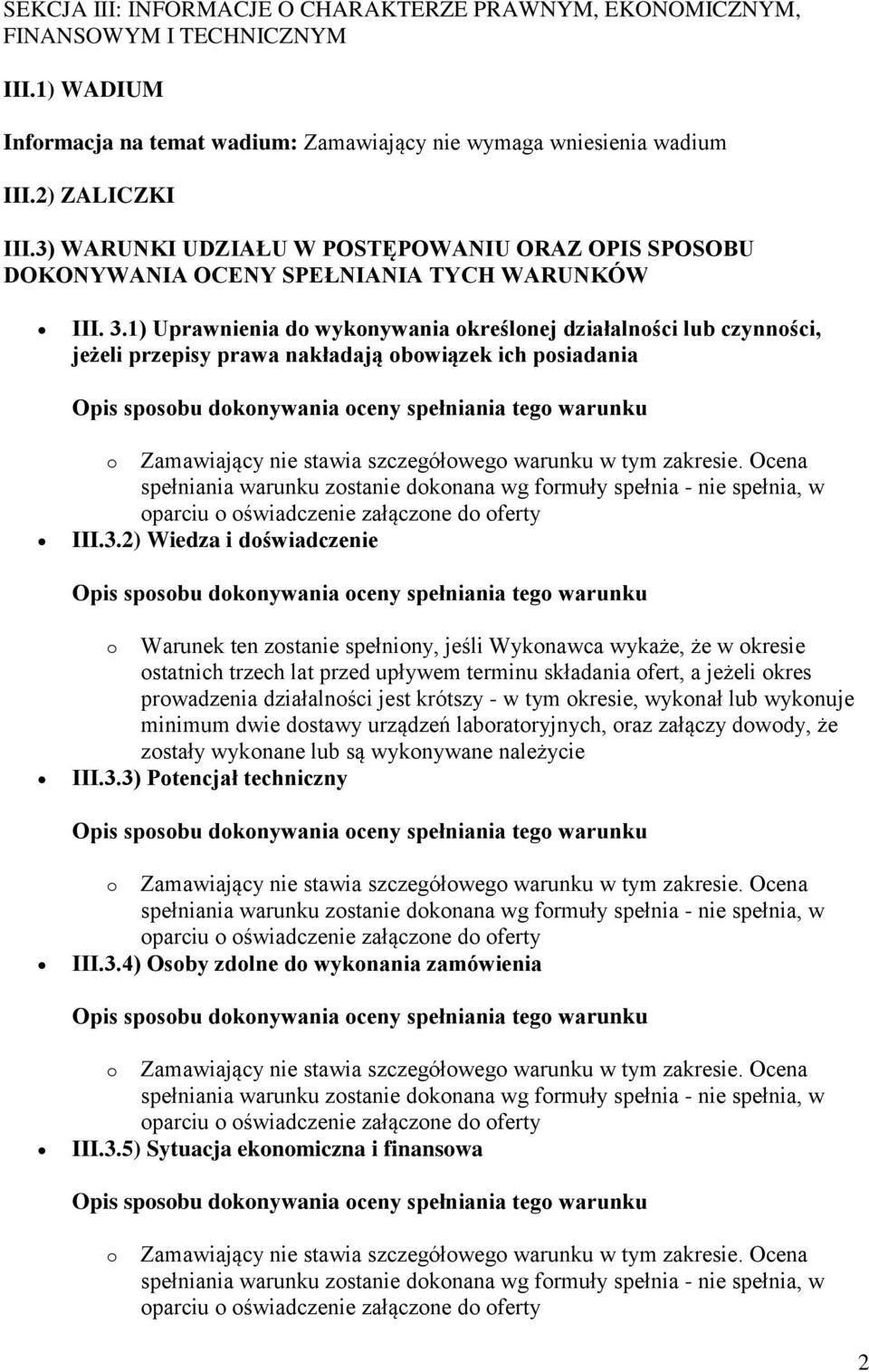 1) Uprawnienia do wykonywania określonej działalności lub czynności, jeżeli przepisy prawa nakładają obowiązek ich posiadania o Zamawiający nie stawia szczegółowego warunku w tym zakresie.