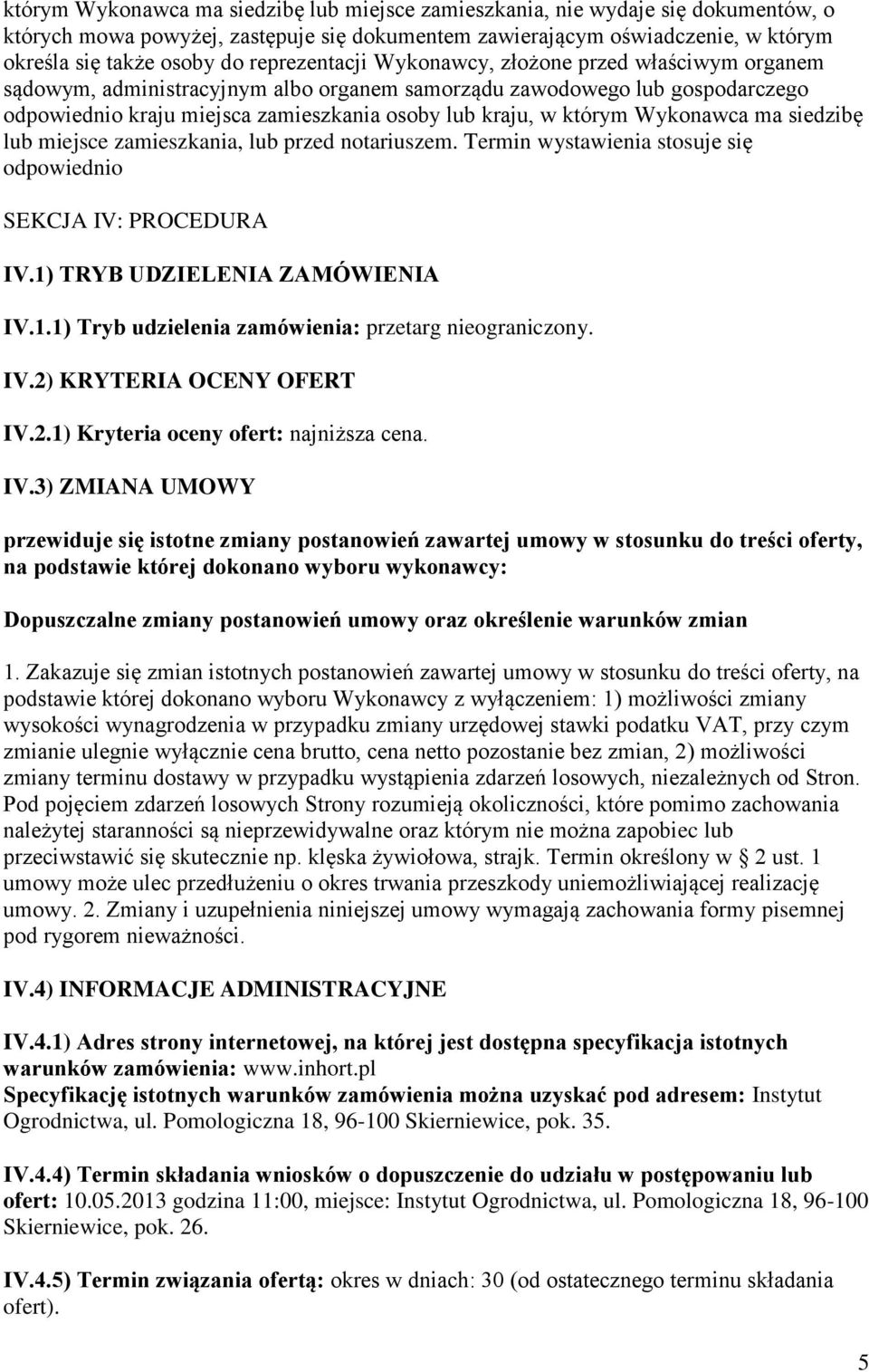 Wykonawca ma siedzibę lub miejsce zamieszkania, lub przed notariuszem. Termin wystawienia stosuje się odpowiednio SEKCJA IV: PROCEDURA IV.1) TRYB UDZIELENIA ZAMÓWIENIA IV.1.1) Tryb udzielenia zamówienia: przetarg nieograniczony.