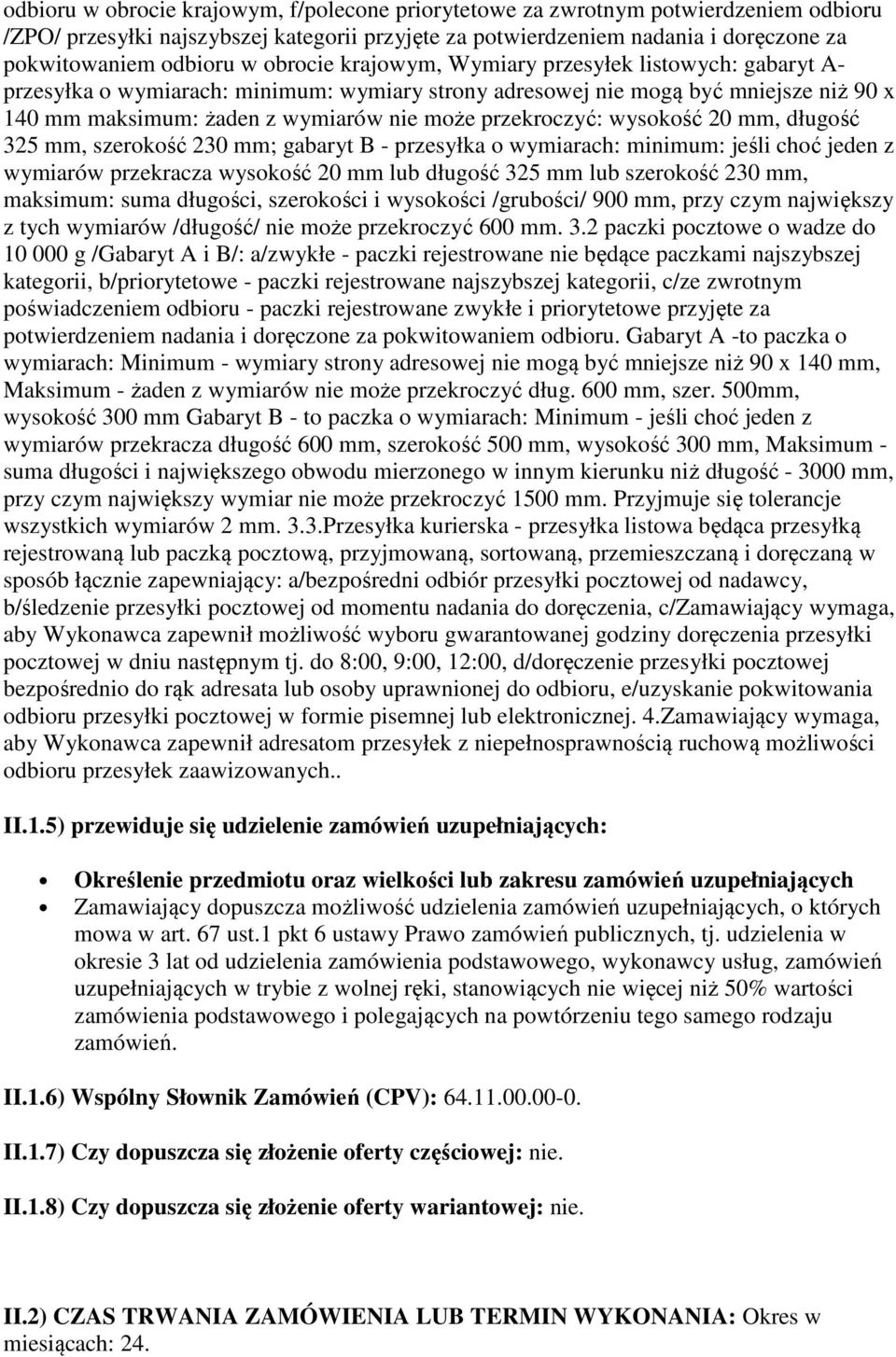 przekroczyć: wysokość 20 mm, długość 325 mm, szerokość 230 mm; gabaryt B - przesyłka o wymiarach: minimum: jeśli choć jeden z wymiarów przekracza wysokość 20 mm lub długość 325 mm lub szerokość 230