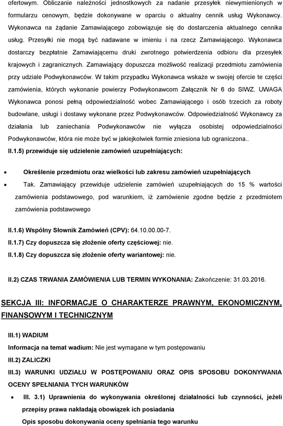 Wykonawca dostarczy bezpłatnie Zamawiającemu druki zwrotnego potwierdzenia odbioru dla przesyłek krajowych i zagranicznych.